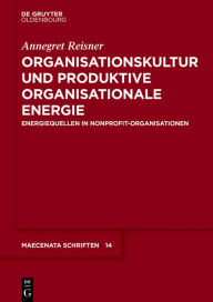 Title: Organisationskultur und Produktive Organisationale Energie: Energiequellen in Nonprofit-Organisationen, Author: Annegret Reisner