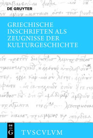 Title: Griechische Inschriften als Zeugnisse der Kulturgeschichte: Griechisch - deutsch, Author: Matthias Steinhart