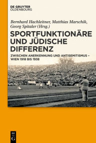 Title: Sportfunktionäre und jüdische Differenz: Zwischen Anerkennung und Antisemitismus - Wien 1918 bis 1938, Author: Bernhard Hachleitner