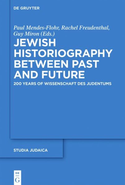 Jewish Historiography Between Past and Future: 200 Years of Wissenschaft des Judentums
