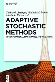 Title: Adaptive Stochastic Methods: In Computational Mathematics and Mechanics / Edition 1, Author: Dmitry G. Arseniev