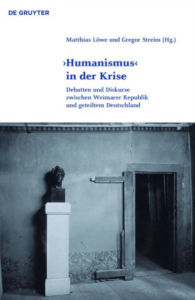 'Humanismus' der Krise: Debatten und Diskurse zwischen Weimarer Republik geteiltem Deutschland