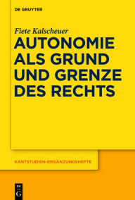 Title: Autonomie als Grund und Grenze des Rechts: Das Verh?ltnis zwischen dem kategorischen Imperativ und dem allgemeinen Rechtsgesetz Kants, Author: Fiete Kalscheuer