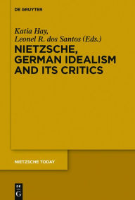 Title: Nietzsche, German Idealism and Its Critics, Author: Katia Hay