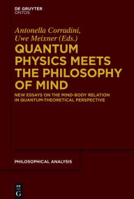 Title: Quantum Physics Meets the Philosophy of Mind: New Essays on the Mind-Body Relation in Quantum-Theoretical Perspective, Author: Antonella Corradini