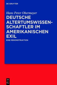 Title: Deutsche Altertumswissenschaftler im amerikanischen Exil: Eine Rekonstruktion, Author: Hans Peter Obermayer