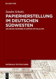 Title: Papierherstellung im deutschen Südwesten: Ein neues Gewerbe im späten Mittelalter, Author: Sandra Schultz