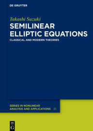 Title: Semilinear Elliptic Equations: Classical and Modern Theories, Author: Takashi Suzuki