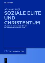 Title: Soziale Elite und Christentum: Studien zu ordo-Angehörigen unter den frühen Christen, Author: Alexander Weiß