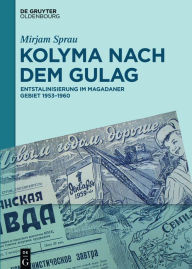 Title: Kolyma nach dem GULAG: Entstalinisierung im Magadaner Gebiet 1953-1960, Author: Mirjam Sprau