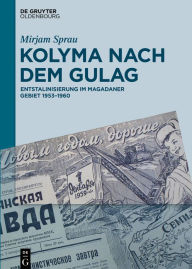 Title: Kolyma nach dem GULAG: Entstalinisierung im Magadaner Gebiet 1953-1960, Author: Mirjam Sprau