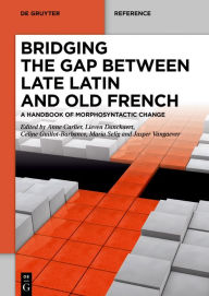 Title: Bridging the gap between Late Latin and Old French: A handbook of morphosyntactic change, Author: Anne Carlier