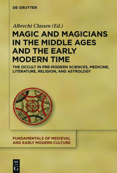 Magic and Magicians The Middle Ages Early Modern Time: Occult Pre-Modern Sciences, Medicine, Literature, Religion, Astrology