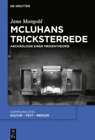 Title: McLuhans Tricksterrede: Archäologie einer Medientheorie, Author: Jana Mangold