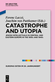 Title: Catastrophe and Utopia: Jewish Intellectuals in Central and Eastern Europe in the 1930s and 1940s, Author: Ferenc Laczo