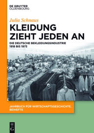 Title: Kleidung zieht jeden an: Die deutsche Bekleidungsindustrie 1918 bis 1973 / Edition 1, Author: Julia Schnaus