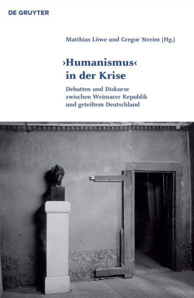 'Humanismus' in der Krise: Debatten und Diskurse zwischen Weimarer Republik und geteiltem Deutschland