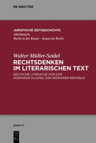 Title: Rechtsdenken im literarischen Text: Deutsche Literatur von der Weimarer Klassik zur Weimarer Republik, Author: Walter Müller-Seidel