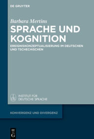 Title: Sprache und Kognition: Ereigniskonzeptualisierung im Deutschen und Tschechischen, Author: Barbara Mertins