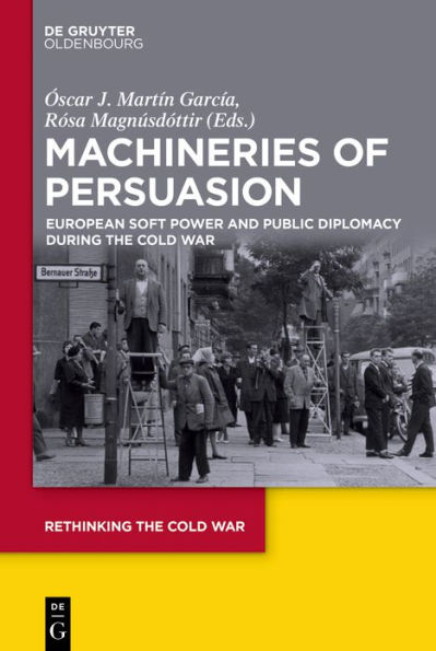 Machineries of Persuasion: European Soft Power and Public Diplomacy during the Cold War