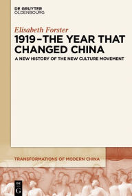 Title: 1919 - The Year That Changed China: A New History of the New Culture Movement, Author: Elisabeth Forster