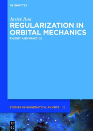 Title: Regularization in Orbital Mechanics: Theory and Practice / Edition 1, Author: Javier Roa