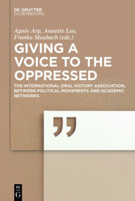 Title: Giving a voice to the Oppressed?: The International Oral History Association as an academic Network and political Movement., Author: Agnès Arp