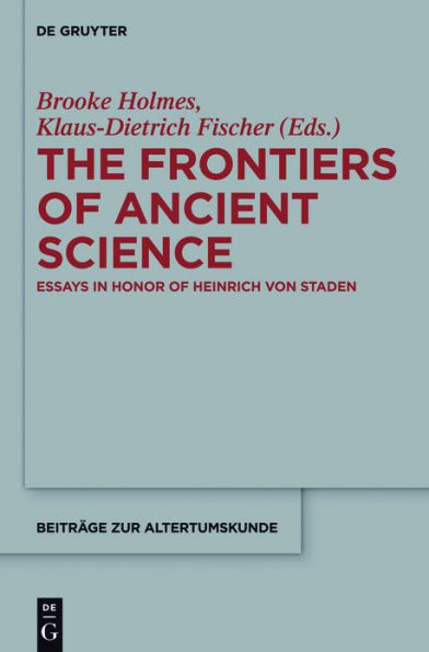 The Frontiers of Ancient Science: Essays Honor Heinrich von Staden