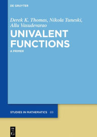 Title: Univalent Functions: A Primer, Author: Derek K. Thomas