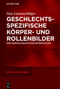 Title: Geschlechtsspezifische Körper- und Rollenbilder: Eine korpuslinguistische Untersuchung, Author: Sina Lautenschläger