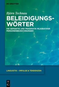 Title: Beleidigungswörter: Die Semantik und Pragmatik pejorativer Personenbezeichnungen, Author: Björn Technau