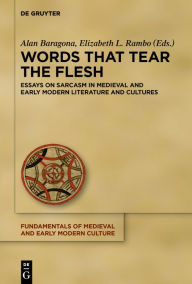 Title: Words that Tear the Flesh: Essays on Sarcasm in Medieval and Early Modern Literature and Cultures, Author: Stephen Alan Baragona