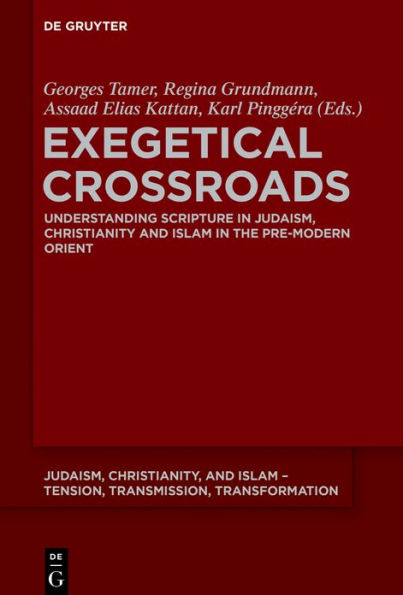 Exegetical Crossroads: Understanding Scripture in Judaism, Christianity and Islam in the Pre-Modern Orient