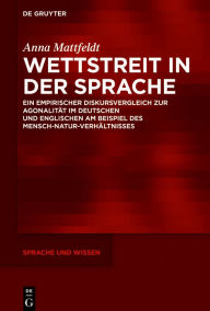 Title: Wettstreit in der Sprache: Ein empirischer Diskursvergleich zur Agonalität im Deutschen und Englischen am Beispiel des Mensch-Natur-Verhältnisses, Author: Anna Mattfeldt