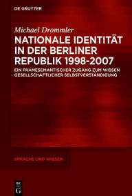 Title: Nationale Identität in der Berliner Republik 1998-2007: Ein framesemantischer Zugang zum Wissen gesellschaftlicher Selbstverständigung, Author: Michael Drommler