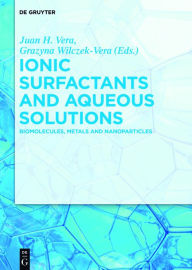 Title: Ionic Surfactants and Aqueous Solutions: Biomolecules, Metals and Nanoparticles / Edition 1, Author: Juan H. Vera