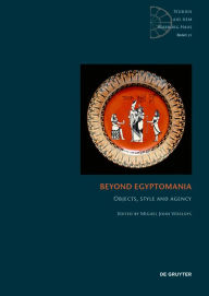 Title: Beyond Egyptomania: Objects, Style and Agency, Author: Miguel John Versluys