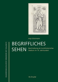 Title: Begriffliches Sehen: Beschreibung als kunsthistorisches Medium im 19. Jahrhundert, Author: Anja Schürmann