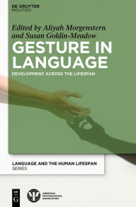 Title: Gesture in Language: Development Across the Lifespan, Author: Aliyah Morgenstern