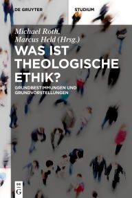 Title: Was ist theologische Ethik?: Grundbestimmungen und Grundvorstellungen, Author: Michael Roth