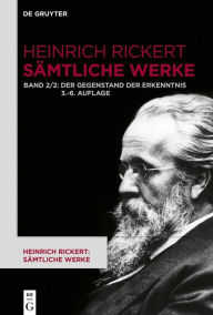 Title: Der Gegenstand der Erkenntnis: Historisch-kritische Ausgabe. Teil 1: 2. Auflage (1904). 1. Auflage durch editorischen Apparat. Teil 2: 6. Auflage (1928). 3. und 4./5. Auflage durch editorischen Apparat, Author: Heinrich Rickert