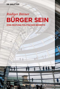 Title: Bürger sein: Eine Prüfung politischer Begriffe, Author: Rüdiger Bittner