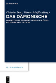 Title: Das Dämonische: Kontextuelle Studien zu einer Schlüsselkategorie Paul Tillichs, Author: Christian Danz