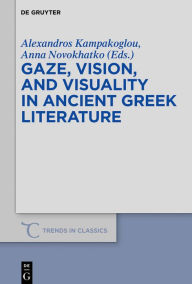 Title: Gaze, Vision, and Visuality in Ancient Greek Literature, Author: Alexandros Kampakoglou