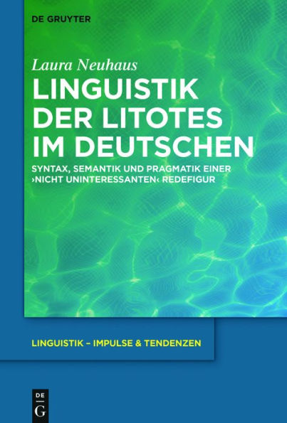 Linguistik der Litotes im Deutschen: Syntax, Semantik und Pragmatik einer ,nicht uninteressanten' Redefigur