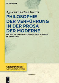 Title: Philosophie der Verführung in der Prosa der Moderne: Polnische und deutschsprachige Autoren im Vergleich, Author: Agnieszka Helena Hudzik