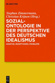 Title: Sozialontologie in der Perspektive des deutschen Idealismus: Ansatze, Rezeptionen, Probleme, Author: Stephan Zimmermann