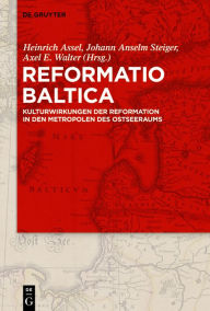 Title: Reformatio Baltica: Kulturwirkungen der Reformation in den Metropolen des Ostseeraums, Author: Heinrich Assel