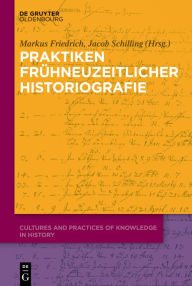 Title: Praktiken frühneuzeitlicher Historiographie, Author: Markus Friedrich