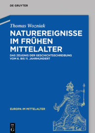 Title: Naturereignisse im frühen Mittelalter: Das Zeugnis der Geschichtsschreibung vom 6. bis 11. Jahrhundert, Author: Thomas Wozniak